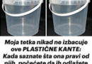 Moja Tetka Nikad Ne Izbacuje 0ve PLASTIČNE KANTE:Kada saznate šta ona pravi od njih,počet ćete da ih odlažete danas!!!