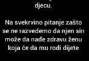 Na svekrvino pitanje zašto se ne razvedemo da njen sin može da nađe zdravu ženu koja će mu rodi dijete, moj muž je odgovorio da….