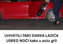 UHVATILI SMO DARKA LAZIĆA USRED NOĆI kako u autu grli poznatu pjevačicu! Dok ga žena s ćerkom kući čeka, evo šta je on radio! Crni Darko ovo ti nije trebalo!!